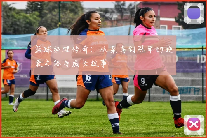 篮球经理传奇：从菜鸟到冠军的逆袭之路与成长故事